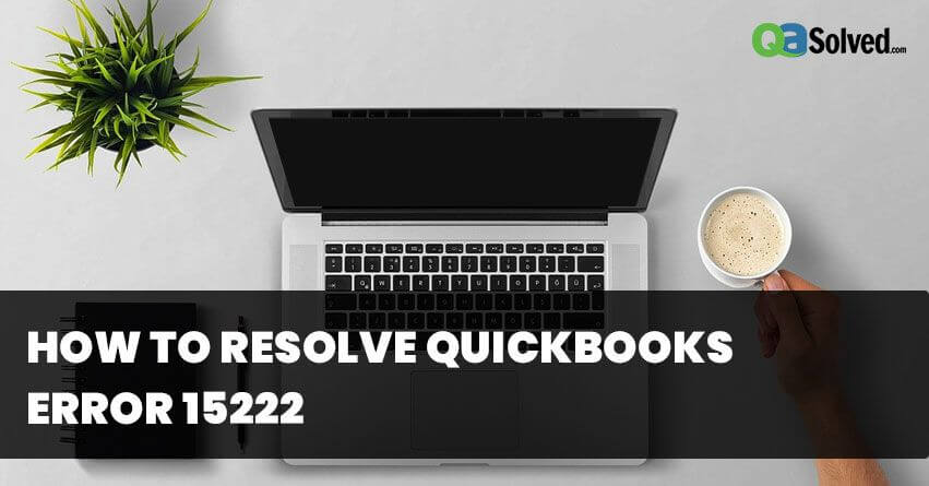 How to Troubleshoot QuickBooks Error 15222:  4 Easy Solutions (A Detailed HandBook)
